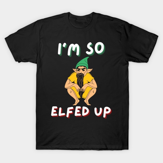 I'm So Elfed Up T-Shirt by FunnyStylesShop